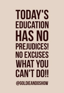 todays-education-has-no-prejudices-no-excuses-what-you-cant-do-goldieandoshow